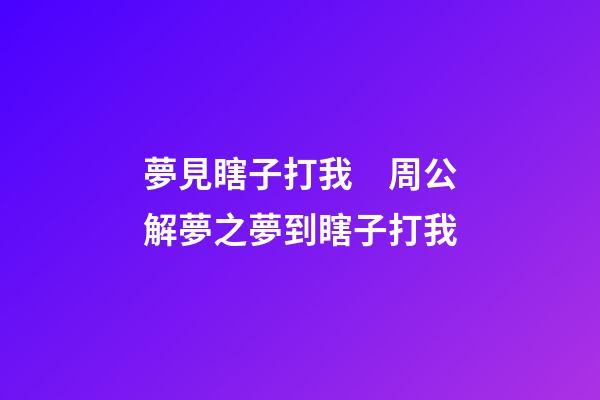夢見瞎子打我　周公解夢之夢到瞎子打我